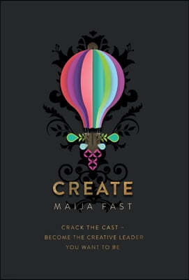 Create: Crack the Cast - Become the Creative Leader You Want to Be