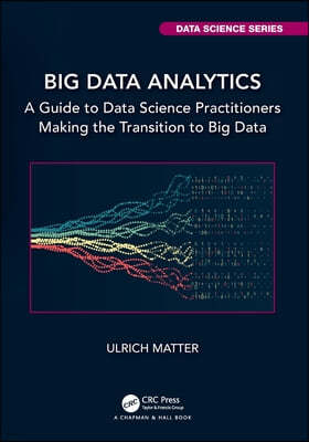 Big Data Analytics: A Guide to Data Science Practitioners Making the Transition to Big Data