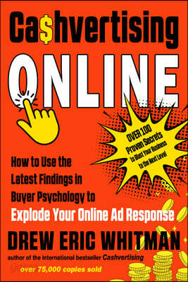 Cashvertising Online: How to Use the Latest Findings in Buyer Psychology to Explode Your Online AD Response