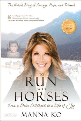 To Run with Horses: From a Stolen Childhood to a Life of Joy - the Untold Story of Courage, Hope, and Triumph