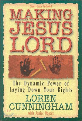 Making Jesus Lord: The Dynamic Power of Laying Down Your Rights
