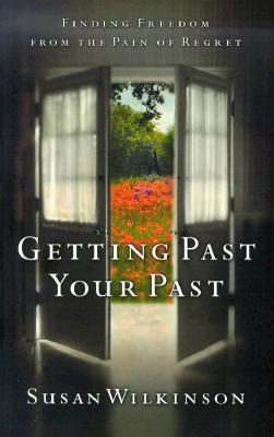 Getting Past Your Past: Finding Freedom from the Pain of Regret