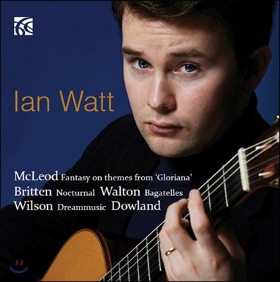 Ian Watt 매클리어드 / 브리튼 / 윌슨 / 월튼 / 다울랜드: 기타 연주 모음곡 (McLeod / Britten / Wilson / Walton / Dowland: Guitar) 