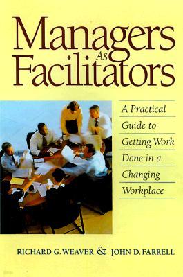 Managers as Facilitators: A Practical Guide to Getting the Work Done in a Changing Workplace