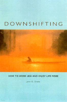 Downshifting: How to Work Less and Enjoy Life More