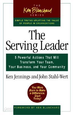 The Serving Leader: 5 Powerful Actions That Will Transform Your Team, Your Business, and Your Commun