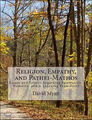 Createspace Religion, Empathy, and Pathei-Mathos: Essays and Letters Regarding Spirituality, Humility, and A Learning From Grief