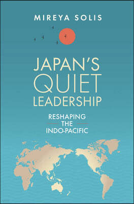 Japan's Quiet Leadership: Reshaping the Indo-Pacific