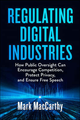 Regulating Digital Industries: How Public Oversight Can Encourage Competition, Protect Privacy, and Ensure Free Speech