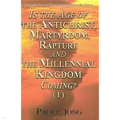 Is the Age of the Antichrist, Martyrdom, Rapture and the Millennial Kingdom Coming? (I)-Commentaries and Sermons on the Book of Revelation (Paperback)