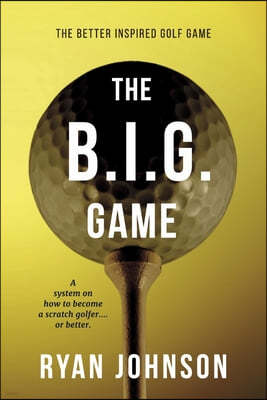 The Better Inspired Golf Game: A System on How to Become a Scratch Golfer....or Better.