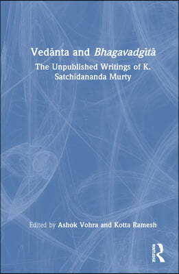 Ved?nta and Bhagavadg?t?: The Unpublished Writings of K. Satchidananda Murty