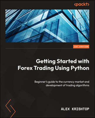 Getting Started with Forex Trading Using Python: Beginner's guide to the currency market and development of trading algorithms