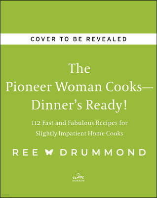 The Pioneer Woman Cooks--Dinner's Ready!: 112 Fast and Fabulous Recipes for Slightly Impatient Home Cooks
