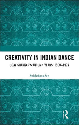 Creativity in Indian Dance: Uday Shankar's Autumn Years, 1960 - 1977