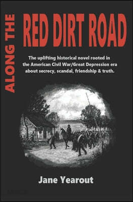Along the Red Dirt Road: The uplifting historical novel rooted in the American Civil War/Great Depression era about secrecy, scandal, friendshi