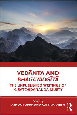 Ved?nta and Bhagavadg?t?: The Unpublished Writings of K. Satchidananda Murty