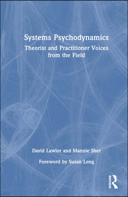 Systems Psychodynamics: Theorist and Practitioner Voices from the Field