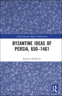 Byzantine Ideas of Persia, 650?1461