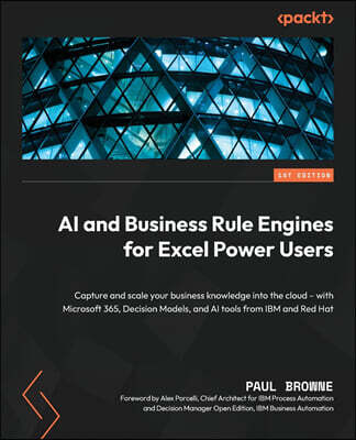 Packt Publishing AI and Business Rule Engines for Excel Power Users: Capture and scale your business knowledge into the cloud - with Microsoft 365, Decision Models, an