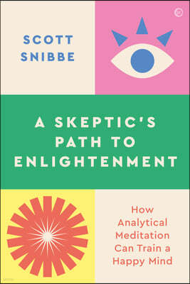 How to Train a Happy Mind: A Skeptic's Path to Enlightenment