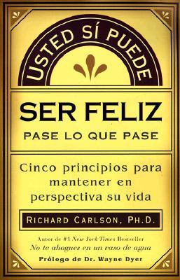 Usted Si Puede Ser Feliz Pase Lo Que Pase: Cinco Principios Para Mantener En Perspectiva Su Vida, You Can Be Happy No Matter What, Spanish-Language Ed