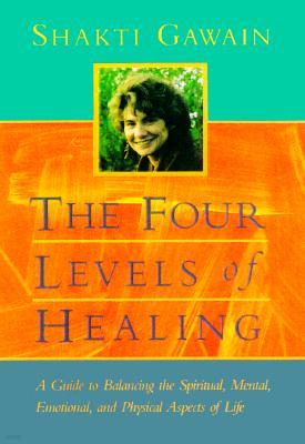 The Four Levels of Healing: A Guide to Balancing the Spiritual, Mental, Emotional and Physical Aspects of Life