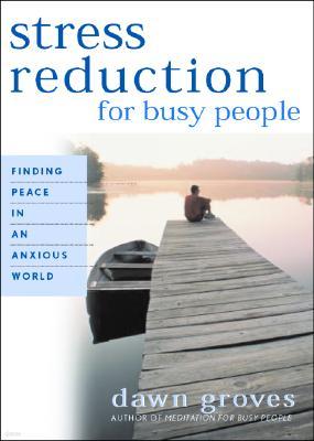 Stress Reduction for Busy People: Finding Peace in an Anxious World