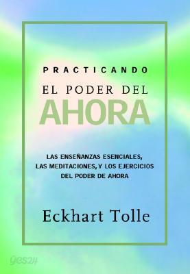 Practicando El Poder de Ahora / Practicing the Power of Now: Ensenanzas, Meditaciones Y Ejercicios Escenciales Extraidos de El Poder del Ahora / Essen