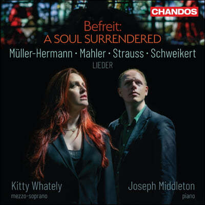 Kitty Whately / Joseph Middleton 뮐러-헤르만, 말러, R. 슈트라우스, 슈바이커트 가곡집 (Befreit - A Soul Surrendered - Lieder)