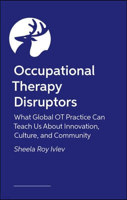 Occupational Therapy Disruptors: What Global OT Practice Can Teach Us about Innovation, Culture, and Community