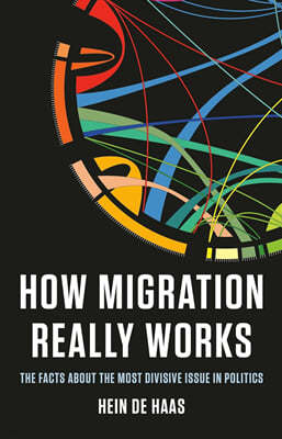 How Migration Really Works: The Facts about the Most Divisive Issue in Politics