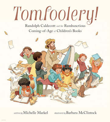 Tomfoolery!: Randolph Caldecott and the Rambunctious Coming-Of-Age of Children's Books
