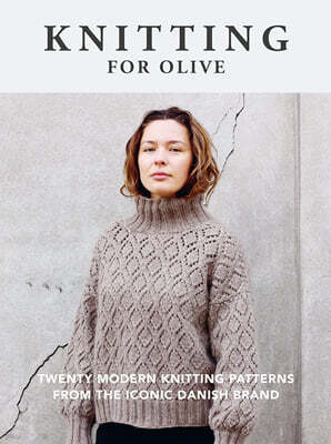 Knitting for Olive: Twenty Modern Knitting Patterns from the Iconic Danish Brand