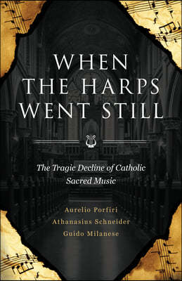 When the Harps Went Still: The Tragic Decline of Catholic Sacred Music