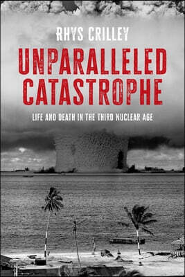 Unparalleled Catastrophe: Life and Death in the Third Nuclear Age