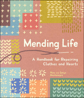 Mending Life: A Handbook for Repairing Clothes and Hearts and Patching to Practice Sustainable Fashion and Fix the Clothes You Love)