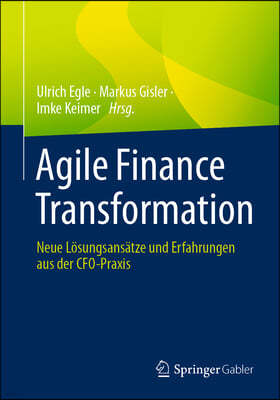 Agile Finance Transformation: Neue Losungsansatze Und Erfahrungen Aus Der Cfo-Praxis