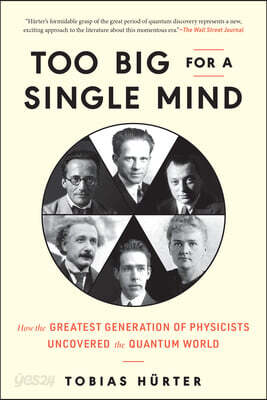 Too Big for a Single Mind: How the Greatest Generation of Physicists Uncovered the Quantum World