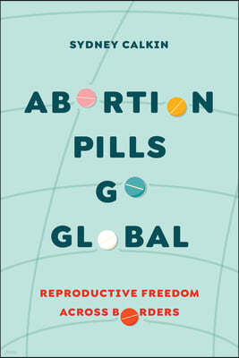 Abortion Pills Go Global: Reproductive Freedom Across Borders Volume 7
