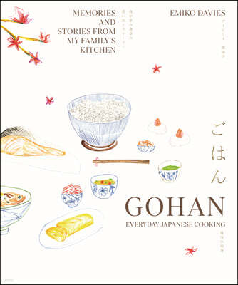 Gohan: Everyday Japanese Cooking: Memories and Stories from My Family's Kitchen