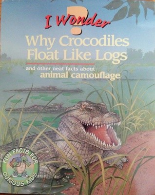 I Wonder Why Crocodiles Float Like Logs And Other Neat Facts About Animal Camouflage Paperback