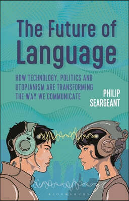 The Future of Language: How Technology, Politics and Utopianism Are Transforming the Way We Communicate