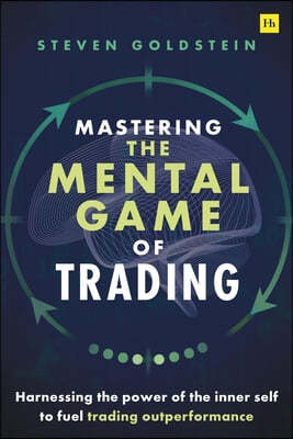 Mastering the Mental Game of Trading: Harnessing the Power of the Inner Self to Fuel Trading Outperformance