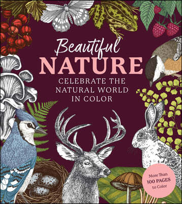 Beautiful Nature Coloring Book: A Coloring Book to Celebrate the Natural World - More Than 100 Pages to Color