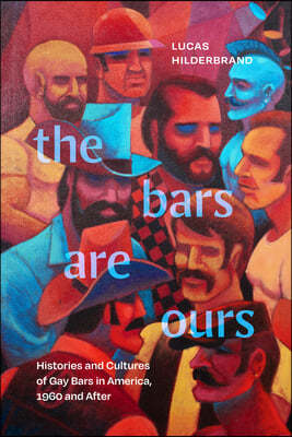 The Bars Are Ours: Histories and Cultures of Gay Bars in America,1960 and After
