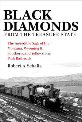Black Diamonds from the Treasure State: The Incredible Saga of the Montana, Wyoming & Southern, and Yellowstone Park Railroads