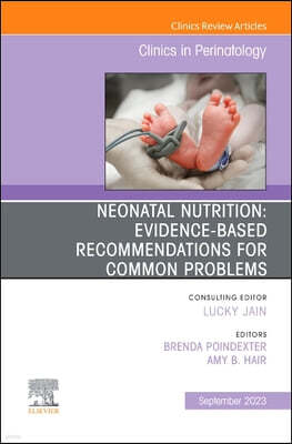 Neonatal Nutrition: Evidence-Based Recommendations for Common Problems, An Issue of Clinics in Perinatology