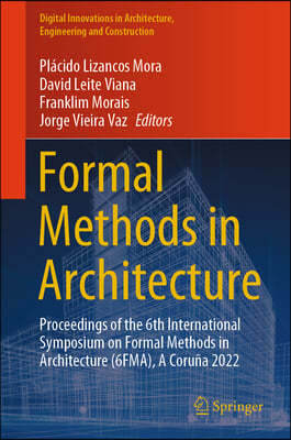 Formal Methods in Architecture: Proceedings of the 6th International Symposium on Formal Methods in Architecture (6fma), a Coruna 2022