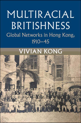 Multiracial Britishness: Global Networks in Hong Kong, 1910-45